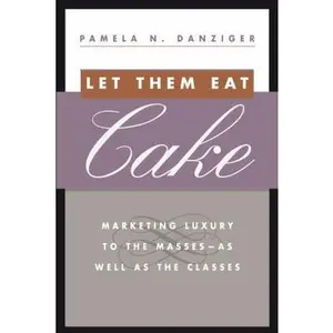 USED-Let Them Eat Cake: Marketing Luxury to the Masses - As Well As the Classes by Pamela Danziger (Hardcover)