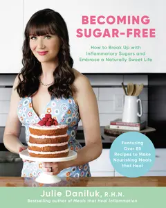 USED-Becoming Sugar-Free: How to Break Up with Inflammatory Sugars and Embrace a Naturally Sweet Life by Daniluk, Julie (Paperback)