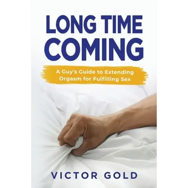 Long Time Coming: A Guy's Guide to Extending Orgasm for Fulfilling Sex - Paperback