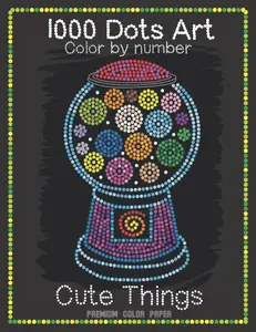1000 Dots Art Color by number: Cute Things - Color by Number Coloring Book for Kids, Teens and Adults for Stress Relief and Relaxation (Premium color paper edition), Paperback