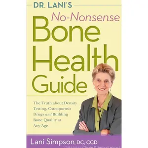 Dr. Lani's No-Nonsense Bone Health Guide: The Truth About Density Testing, Osteoporosis Drugs, and Building Bone Quality at Any Age Paperback – August 12, 2014