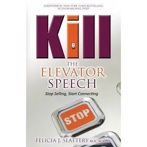 USED-Kill the Elevator Speech: Stop Selling, Start Connecting by Slattery, Felicia J. (Paperback)