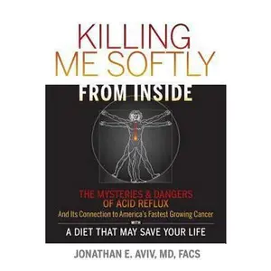 USED-Killing Me Softly From Inside: The Mysteries & Dangers Of Acid Reflux And Its Connection To America's Fastest Growing Cancer With A Diet That May Save Your Life by Jonathan E. Aviv (Paperback)