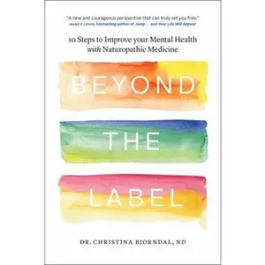USED-Beyond the Label: 10 Steps to Improve Your Mental Health with Naturopathic Medicine by Bjorndal, Christina (Paperback)
