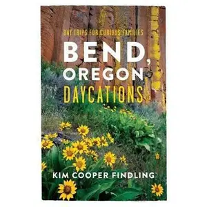 USED-Bend, Oregon Daycations: Day Trips for Curious Families by Cooper Findling, Kim (Paperback)