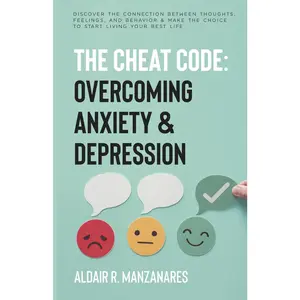 The Cheat Code: Overcoming Anxiety & Depression: Discover the Connection Between Thoughts, Feelings, and Behavior & Make the Choice to Start Living Your Best Life