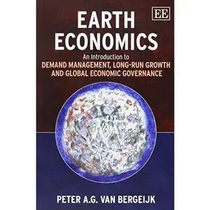 USED-Earth Economics: An Introduction to Demand Management, Long-Run Growth and Global Economic Governance by Peter A.G. van Bergeijk (Paperback)