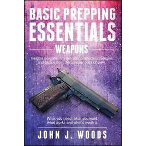 USED-Basic Prepping Essentials: Weapons by Woods, John J. (Paperback)