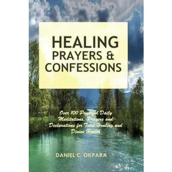 USED-Healing Prayers and Confessions: Over 100 Powerful Daily Meditations, Prayers and Declarations for Total Healing and Divine Health by Okpara, Daniel C. (Paperback)