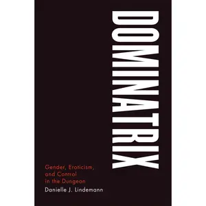 USED-Dominatrix: Gender, Eroticism, and Control in the Dungeon by Lindemann, Danielle J. (Paperback)