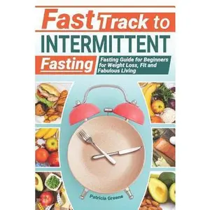 USED-Fast Track to Intermittent Fasting: Fasting Beginners Guide for Weight Loss, Fit and Fabulous Living by Greene, Patricia (Paperback)