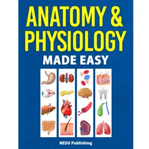 Anatomy & Physiology Made Easy: An Illustrated Study Guide for Students To Easily Learn Anatomy and Physiology