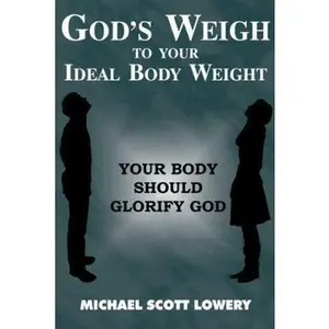 USED-God's Weigh to Your Ideal Body Weight: Your Body Should Glorify God by Michael Scott Lowery (Paperback)