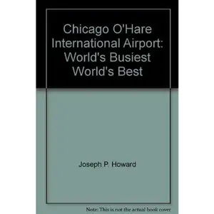 USED-Chicago O'Hare International Airport: World's busiest, world's best by Joseph P Howard (Hardcover)
