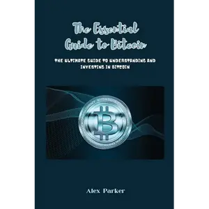 The Essential Guide to Bitcoin: The Ultimate Guide to Understanding and Investing in Bitcoin - Paperback