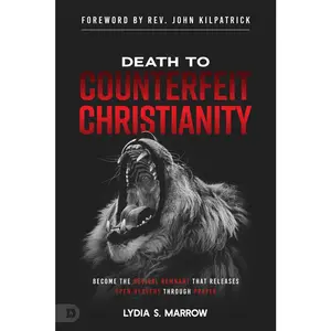 USED-Death to Counterfeit Christianity: Become the Revival Remnant That Releases Open Heavens Through Prayer by Marrow, Lydia S. (Paperback)