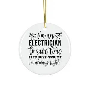 IM AN ELECTRICIAN TO SAVE TIME LETS JUST ASSUME IM ALWAYS RIGHT ORNAMENT, CHRISTMAS DECORATIONS, 3 INCHES CIRCLE ORNAMENT, CERAMIC ORNAMENT