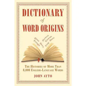 Dictionary of Word Origins: The Histories of More Than 8,000 English-Language Words