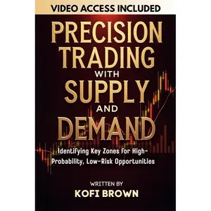 Precision Trading with Supply and Demand: Identifying Key Zones for High-Probability, Low-Risk Opportunities (Forex Price Action Mastery Series: ... and Market Structures for Smarter Trading) Paperback – May 27, 2025