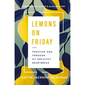 Lemons on Friday: Trusting God Through My Greatest Heartbreak by Mattie Jackson Selecman [Paperback Book]