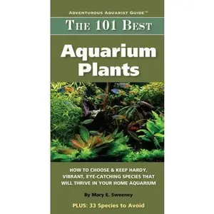 USED-The 101 Best Aquarium Plants: How to Choose Hardy, Vibrant, Eye-Catching Species That Will Thrive in Your Home Aquarium (Adventurous Aquarist Guide) by Mary E. Sweeney (Paperback)