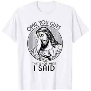 OMG You Guys That's Not What I Said Religious Jesus Meme T-Shirt