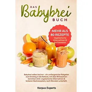 Das Babybrei Buch: Babybrei selber kochen – ein umfangreicher Ratgeber zum Einstieg in die Beikost, mit über 80 kreativen Gerichten (inkl. ... & leckeren Backrezepten) (German Edition) Paperback – January 6, 2020