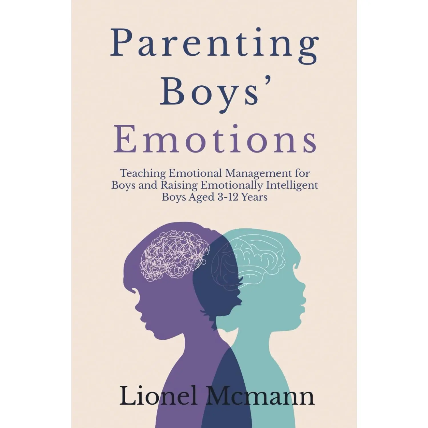 Parenting Boys' Emotions: Teaching Emotional Management for Boys and Raising Emotionally Intelligent Boys Aged 3-12 Years