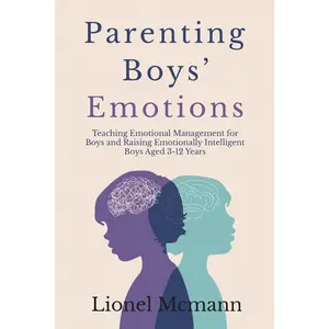 Parenting Boys' Emotions: Teaching Emotional Management for Boys and Raising Emotionally Intelligent Boys Aged 3-12 Years