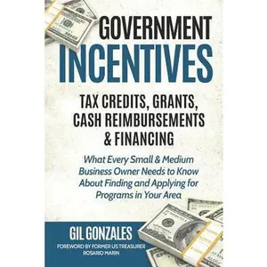 USED-Government Incentives- Tax Credits, Grants, Cash Reimbursements & Financing What Every Small & Medium Sized Business Owner Needs to Know about Finding by Marin, Rosario (Paperback)