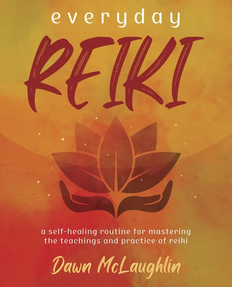 Everyday Reiki: Self-Healing Routine Book - Master with Principles, 3 Unique Programs, Chants, Hand Positions, Dawn McLaughlin’s Guide, Daily Intention Reviews to Improve Mindfulness, Promote Healing, Reduce Stress