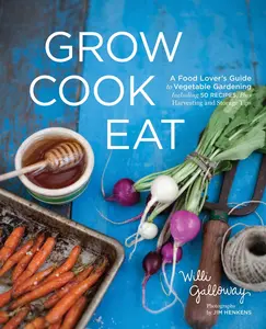 USED-Grow Cook Eat: A Food Lover's Guide to Vegetable Gardening, Including 50 Recipes, Plus Harvesting and Storage Tips by Galloway, Willi (Paperback)