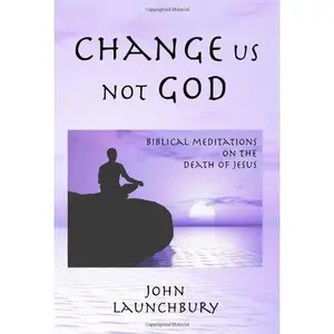 USED-Change us not God: Biblical meditations on the death of Jesus by John Launchbury (Paperback)