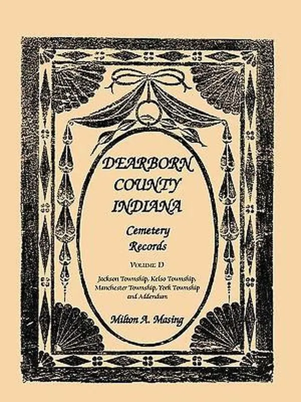USED-Dearborn County, Indiana Cemetery Records, Volume D: Jackson Township, Kelso Township, Manchester Township, York Township and Addendum by Masing, Milton A. (Paperback)