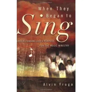 USED-When They Began to Sing: Understanding God's Purpose for the Music Ministry by Alvin Fruga (Paperback)