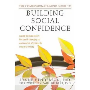 USED-The Compassionate-Mind Guide to Building Social Confidence: Using Compassion-Focused Therapy to Overcome Shyness and Social Anxiety (The New Harbinger Compassion-Focused Therapy Series) by Lynne Henderson PhD (Paperback)