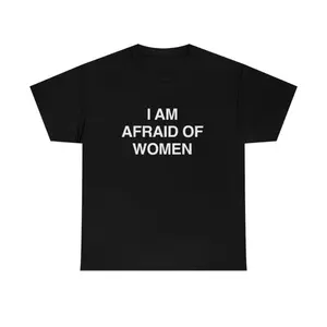 I Am Afraid Of Women Shirt, Funny Sarcastic Hoodie or Tee, Unisex Viral Meme Gift For Him, TikTok Humor Top