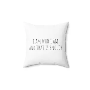 I Am Who I Am And That Is Enough Square Pillow, Affirmations, Gratitude Quotes, Spiritual and Faith Decor, Polyester Cover, Pillow included