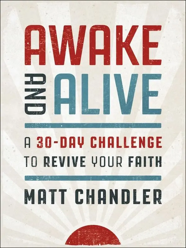 Awake and Alive: A 30-Day Challenge to Revive Your Faith (a Daily Devotional) -- Matt Chandler - Hardcover