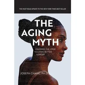 The Aging Myth: Cracking the code to living better, longer -- Joseph Y. Chang, Paperback