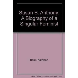 USED-Susan B. Anthony: A Biography of a Singular Feminist by Kathleen Barry (Paperback)