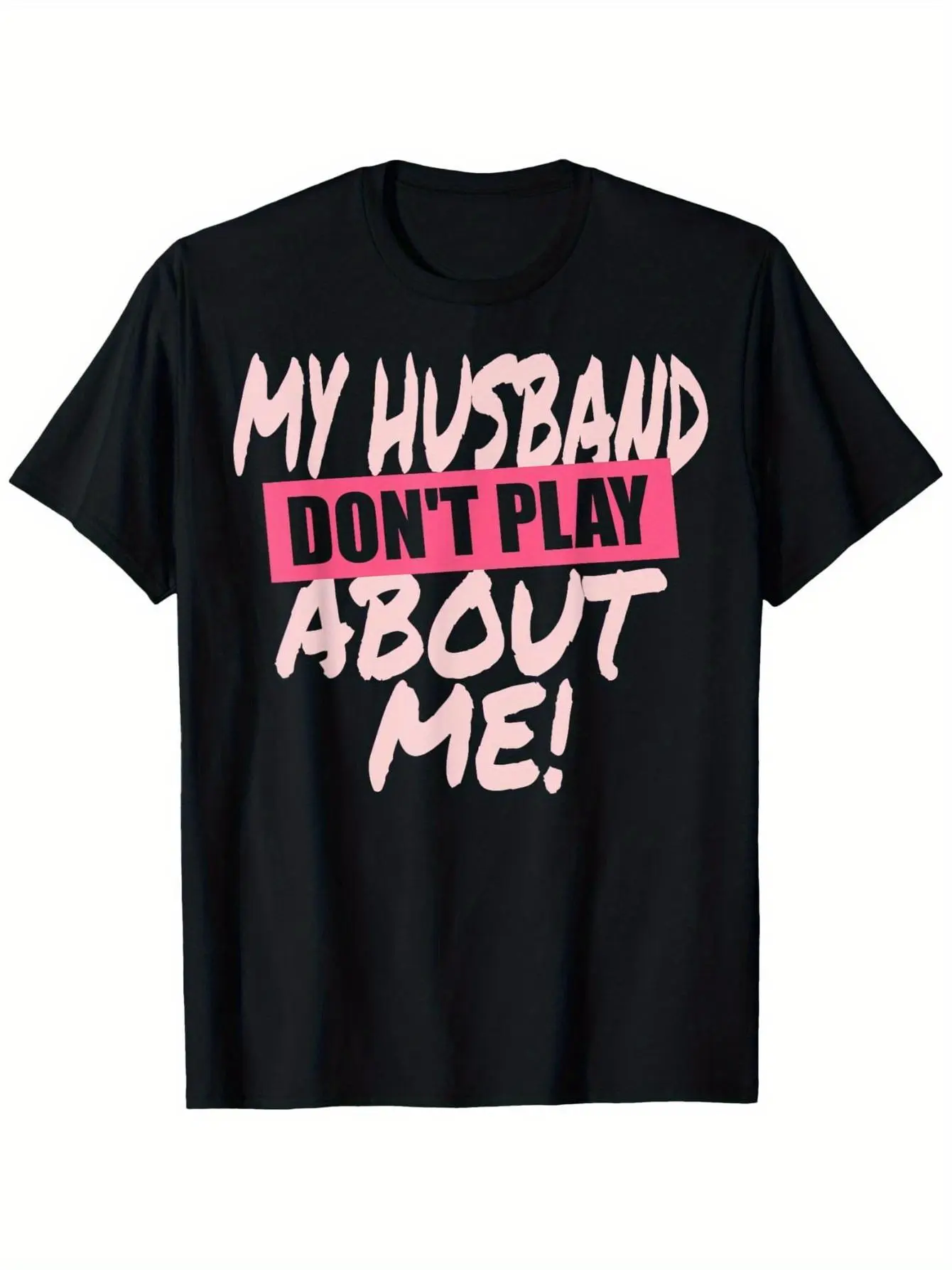 My husband is serious about me. Four season cotton casual round neck outdoor personalized short sleeved t-shirt for men and women, women's t-shirt, men's t-shirt, slightly elastic