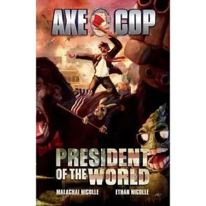USED-Axe Cop Volume 4: President of the World by Malachai Nicollle (Paperback)