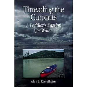 USED-Threading the Currents : A Paddler's Passion For Water by Alan S. Kesselheim (Hardcover)