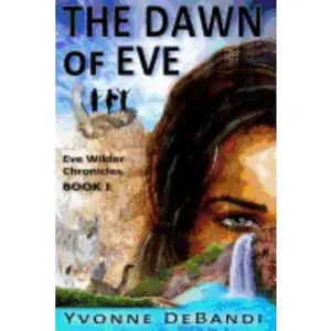 USED-The Dawn of Eve: The Chronicles of Eve Wilder - Book I by Debandi, Yvonne (Paperback)