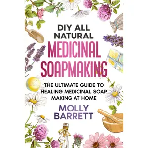 DIY All Natural Medicinal Soapmaking: The Ultimate Guide to Crafting Healing Medicinal Soaps at Home Paperback – October 28, 2022