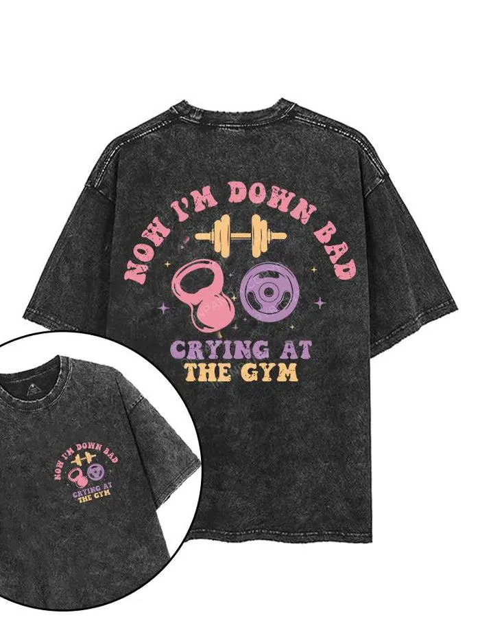 NOW I'M DOWN BAD CRYING AT THE GYM printed Gym Shirt 21 ,Vintage Shirt, Retro Streetwear Shirt , T-shirts, Crewnecks, Hoodies – Gifts Suitable for Women & Men