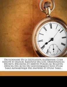 USED-Dictionnaire de la Législation Algérienne: Code Annoté Et Manuel Raisonné Des Lois, Ordonnances, Décrets, Décisions Et Arrètés Publiés Au Bulletin Off (Paperback)