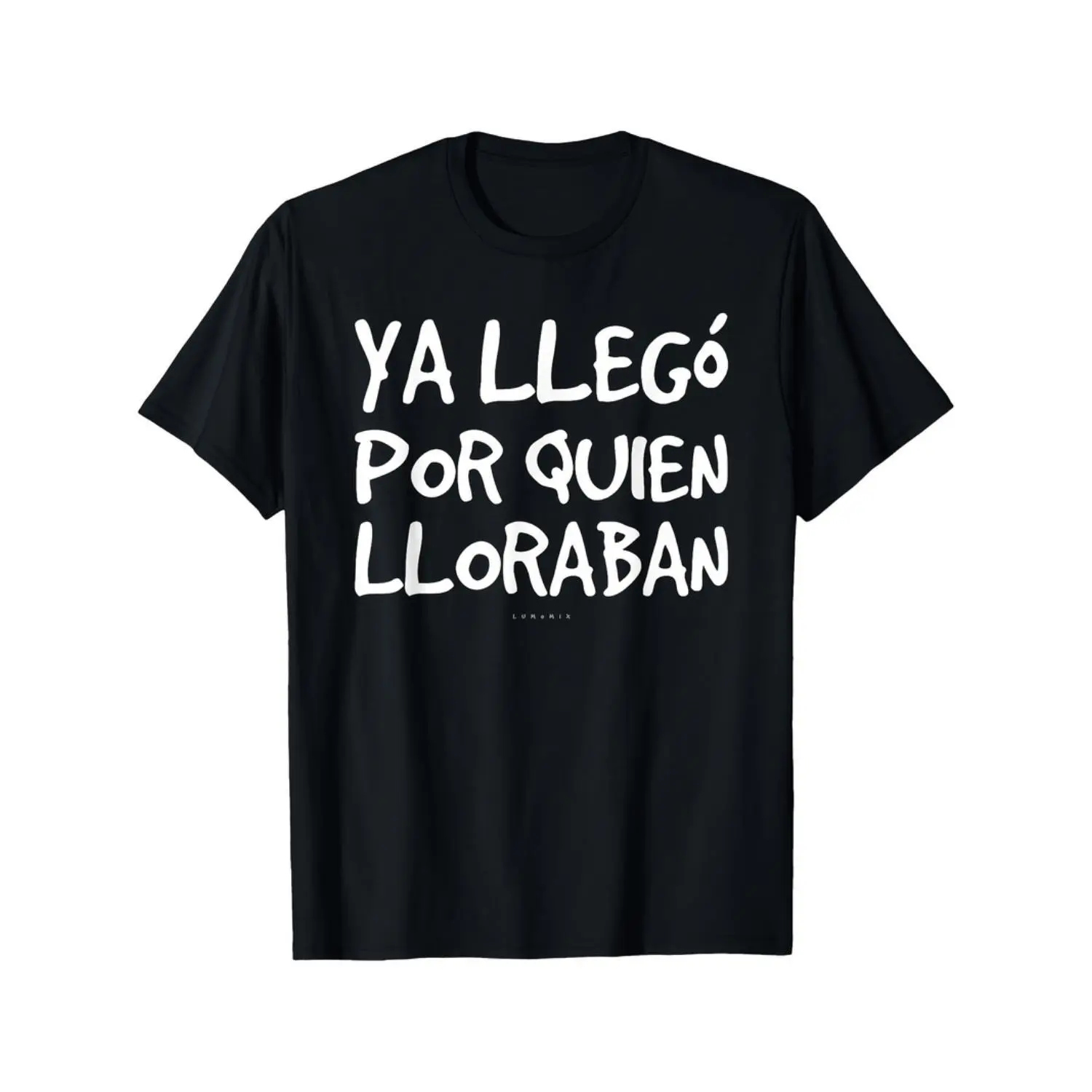 Humorous Spanish Saying T-Shirt Ya Llego Por Quien Lloraban Graphic Tee Black White Text Casual Short Sleeve Round Neck Machine Washable Novelty Top