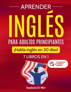 Aprender inglés para adultos principiantes: 7 libros en 1: ¡Habla inglés en 30 días! (Spanish Edition)